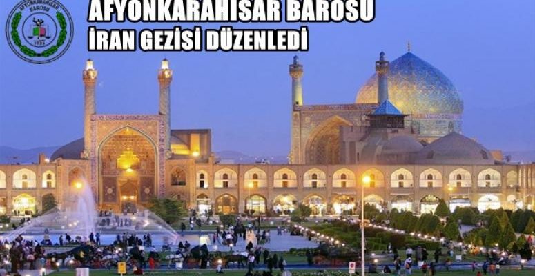 Afyonkarahisar Barosu, İran Gezisi düzenledi !!