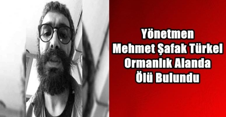 Yönetmen Mehmet Şafak Türkel ölü bulundu