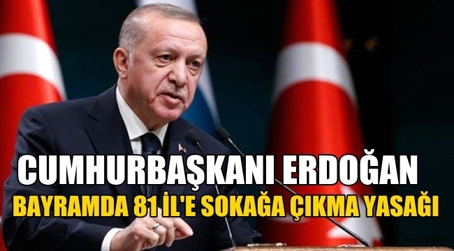 Erdoğan açıkladı , Bayramda 81 İl’e sokağa çıkma kısıtlaması var !! – TÜRKİYE